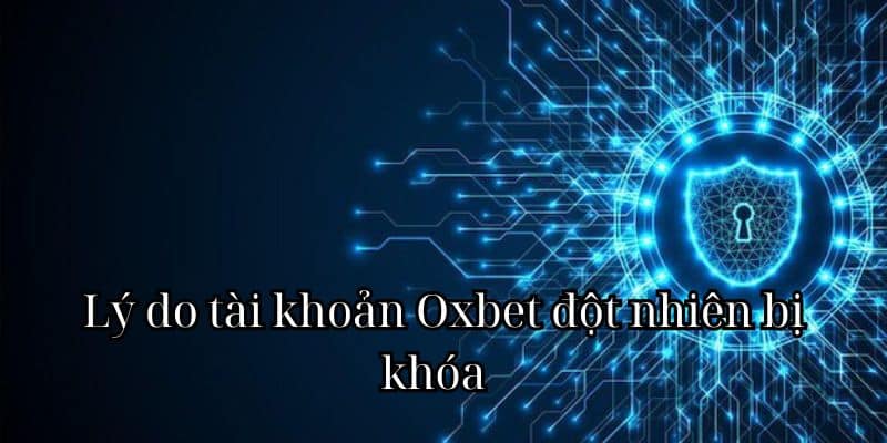 Lý do tài khoản Oxbet đột nhiên bị khóa