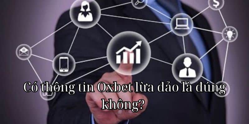 Có thông tin Oxbet lừa đảo là đúng không? 