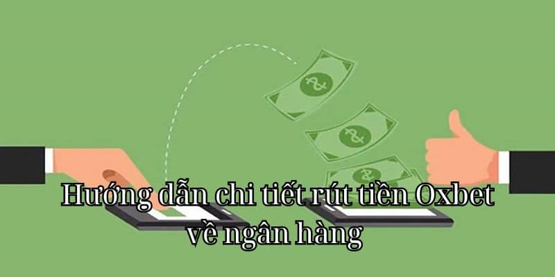 Hướng dẫn chi tiết rút tiền Oxbet về ngân hàng 