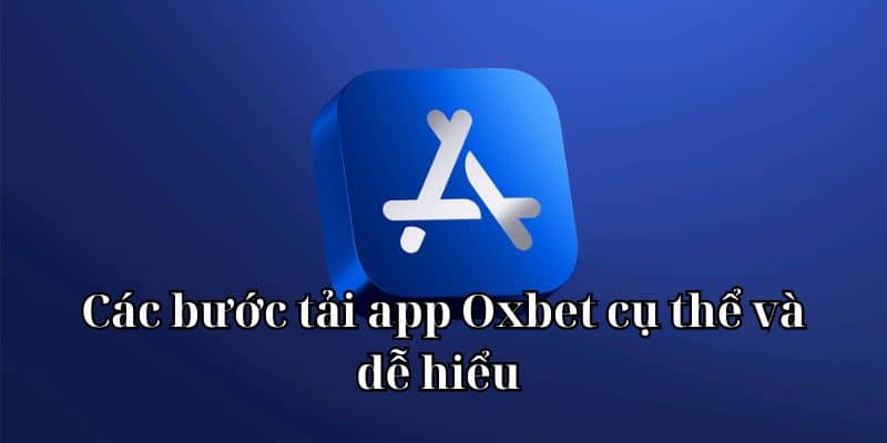 Các bước tải app Oxbet cụ thể và dễ hiểu 