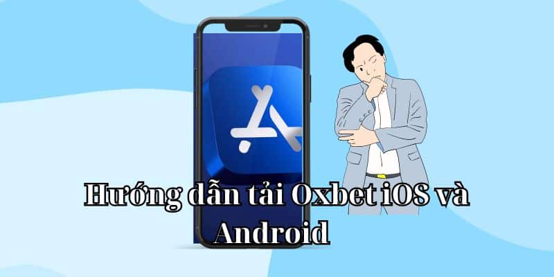 Hướng dẫn tải Oxbet iOS và Android  