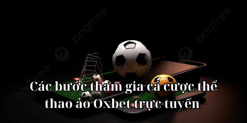 Các bước tham gia cá cược thể thao ảo Oxbet trực tuyến 