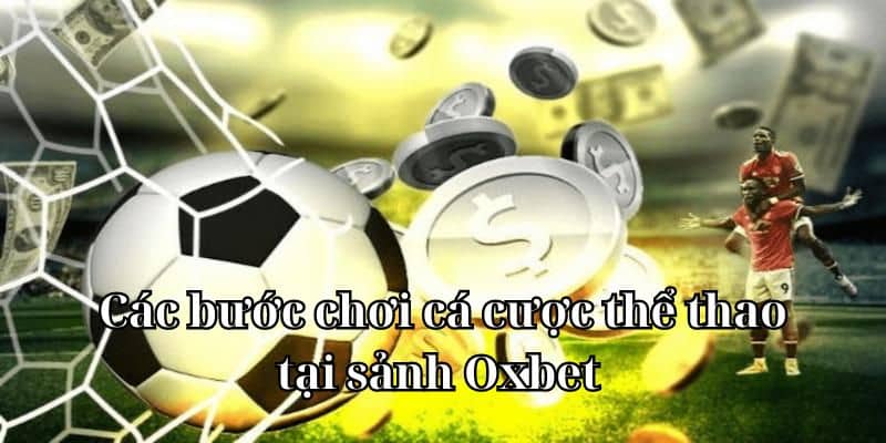 Các bước chơi cá cược thể thao tại sảnh Oxbet 