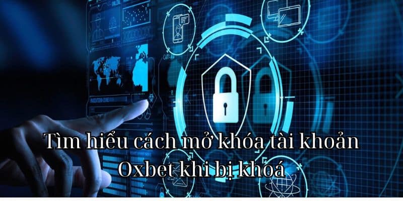 Tìm hiểu cách mở khóa tài khoản Oxbet khi bị khoá