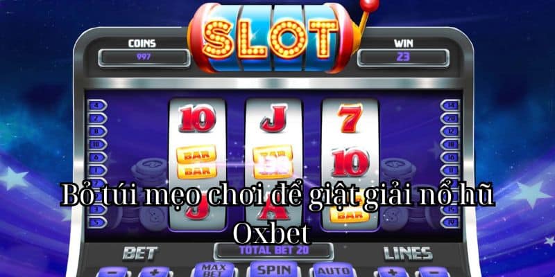 Bỏ túi mẹo chơi để giật giải nổ hũ Oxbet  