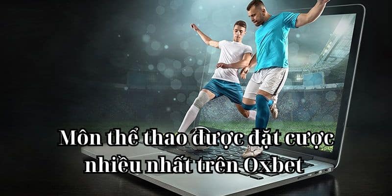 Môn thể thao được đặt cược nhiều nhất trên Oxbet 