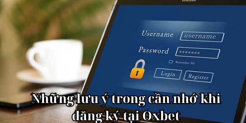 Những lưu ý trong cần nhớ khi đăng ký tại Oxbet