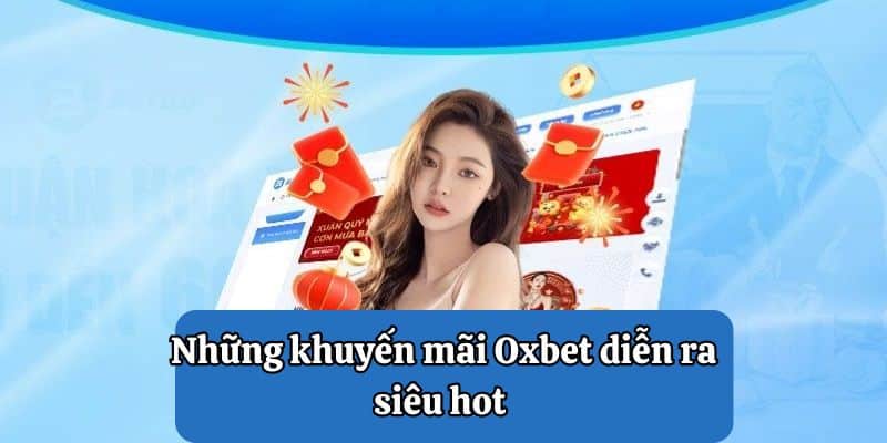 Những khuyến mãi Oxbet diễn ra siêu hot 